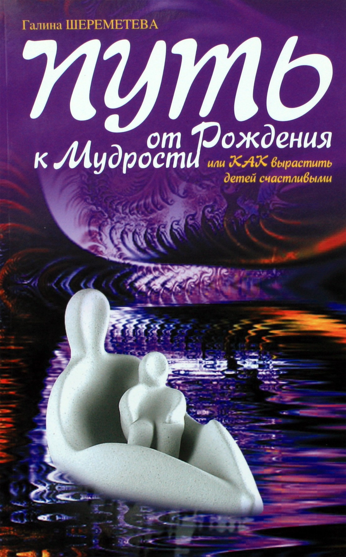 Галина Шереметева "Путь от рождения к мудрости, или как вырастить детей счастливыми"