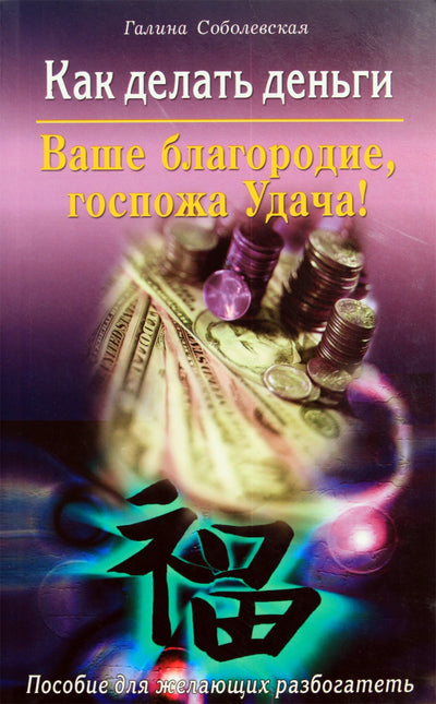 Галина Соболевская "Как делать деньги. Ваше благородие, госпожа Удача!"