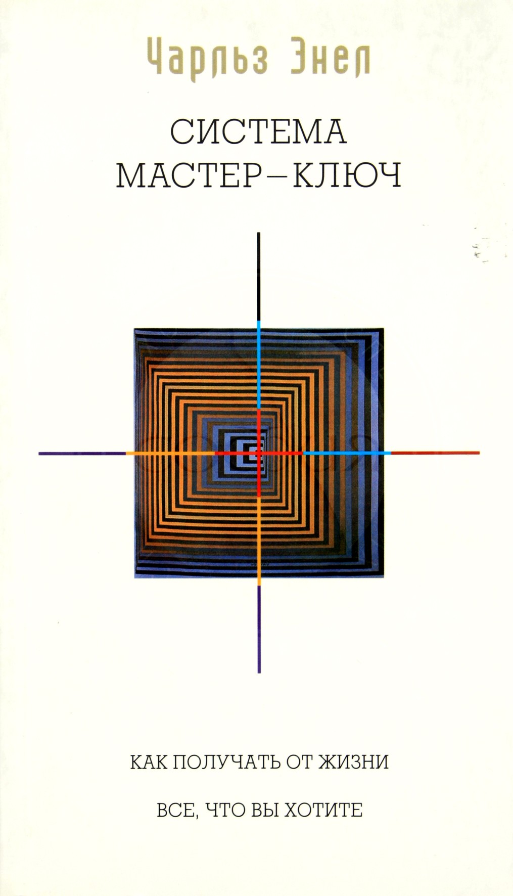 Чарльз Энел "Система Мастер-Ключ. Как получать от жизни все, что вы хотите"