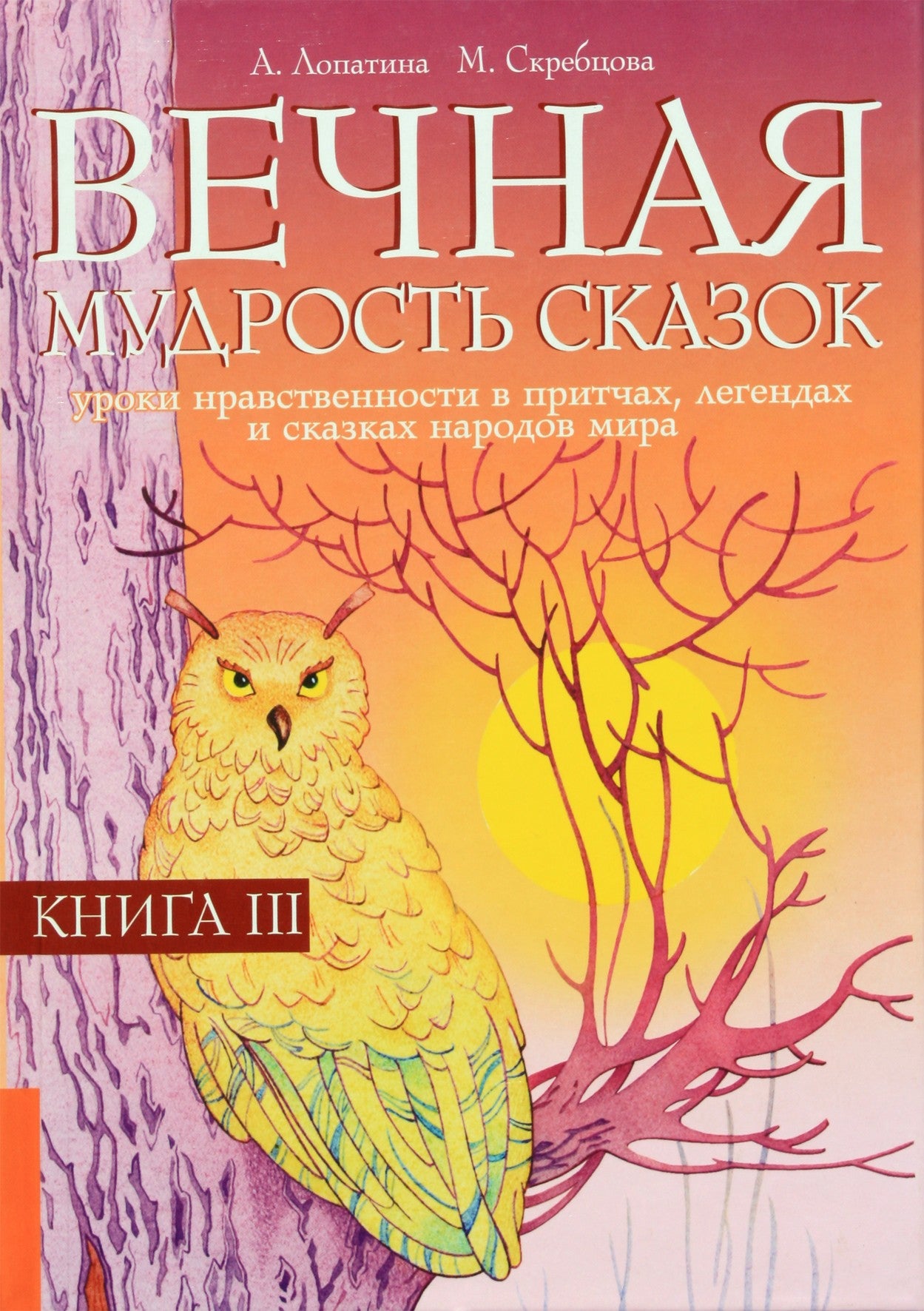 Alexandra Lopatina „Amžina pasakų išmintis. 3 tomas. Moralės pamokos pasaulio tautų palyginimuose, legendose ir pasakose“