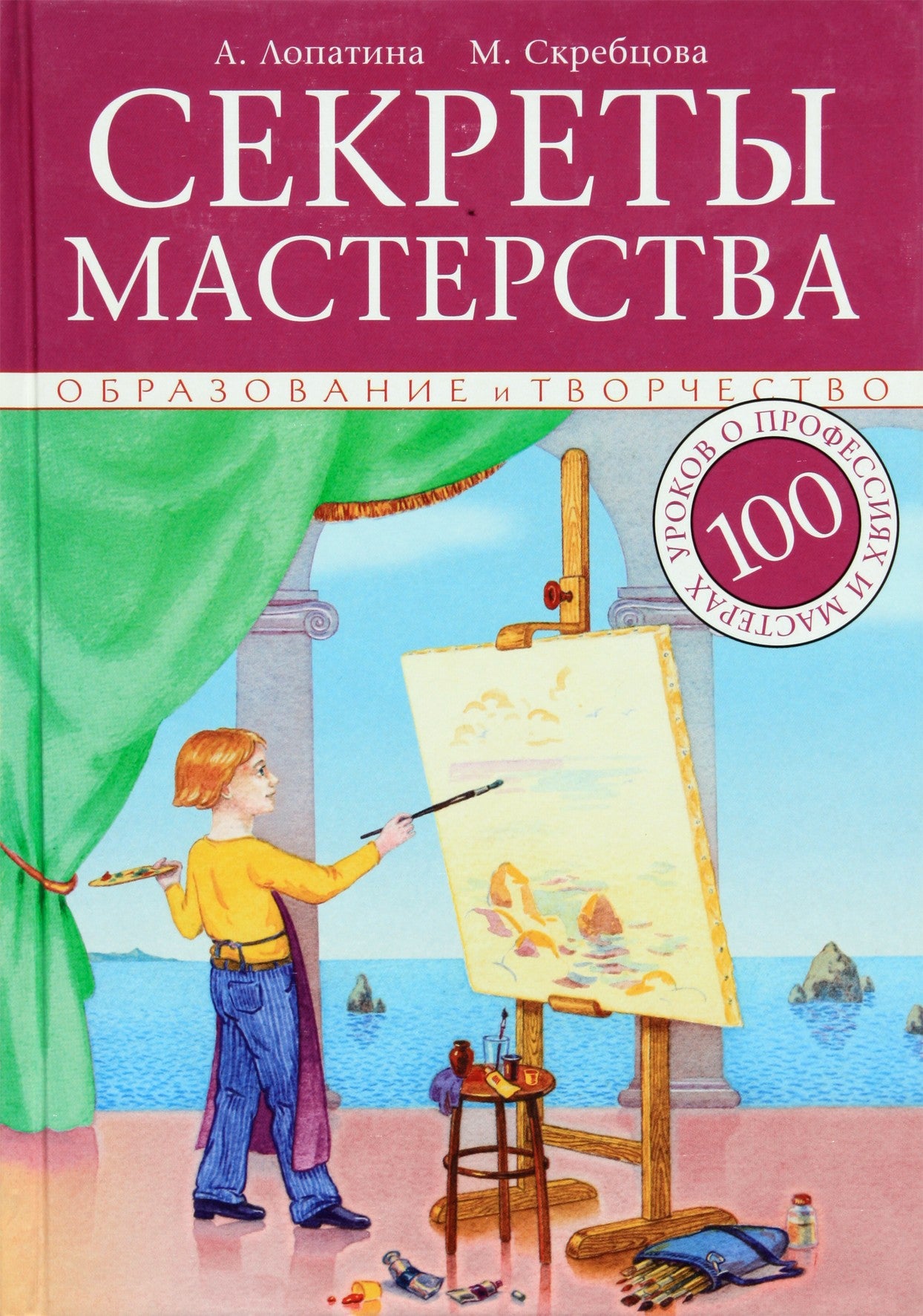 Александра Лопатина "Секреты мастерства. 100 уроков о профессиях и мастерах: в помощь педагогам"