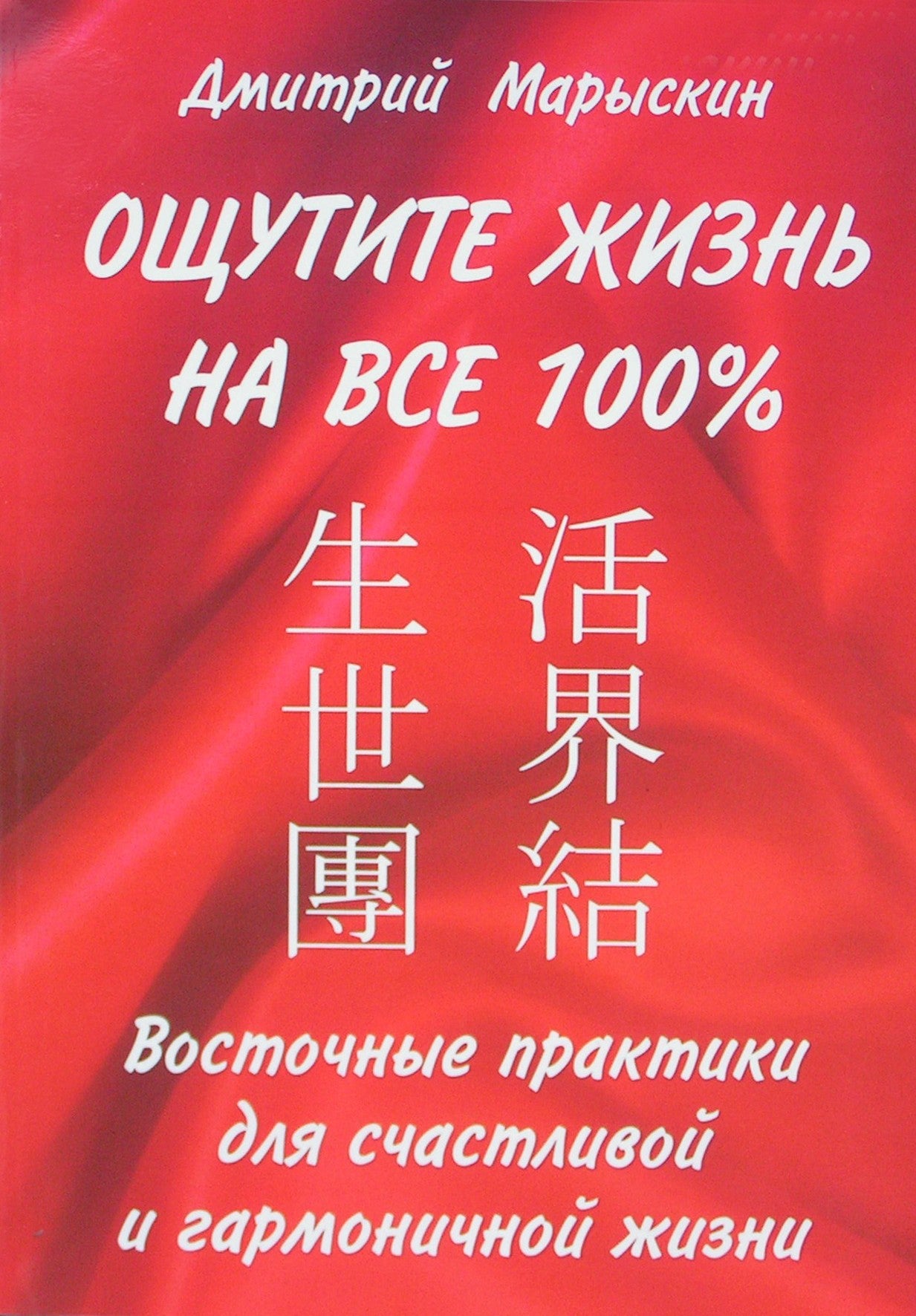 Дмитрий Марыскин "Ощутите жизнь на все 100%.Восточные практики для счастливой и гармоничной жизни"