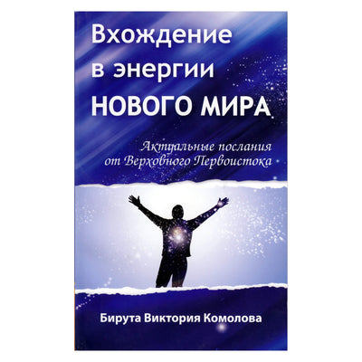 Бирута Комолова "Вхождение в энергии нового мира. Актуальные послания от Верховного Первоистока"