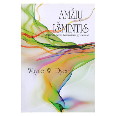 Wayne Dyer "Amžių išmintis. Amžinos tiesos kasdieniam gyvenimui"