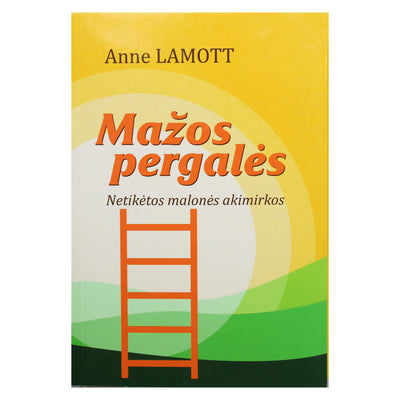Anne Lamott "Mažos pergalės. Netikėtos malonės akimirkos"