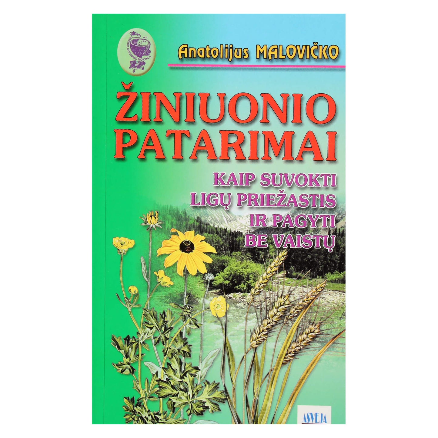 Anatolijus Malovičko "Žiniuonio patarimai. Kaip suvokti ligų priežastys ir pagyti be vaistų"