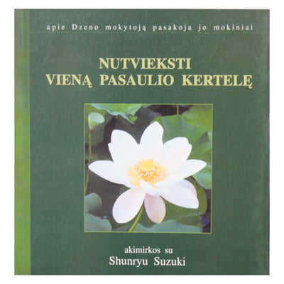 Shunryu Suzuki "Nutvieksti vieną pasaulio kertelę"