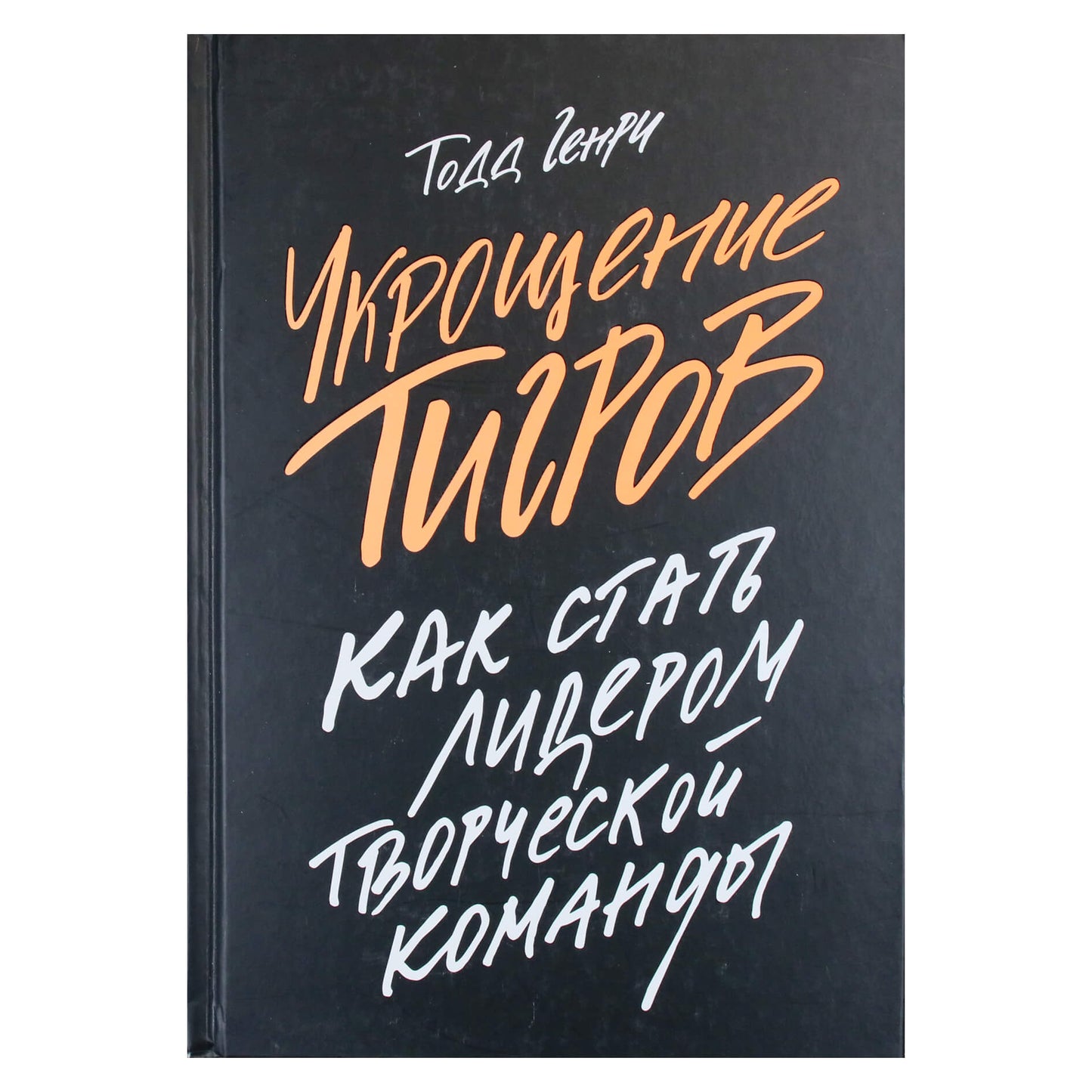 Тодд Генри "Укрощение тигров: Как стать лидером творческой команды"