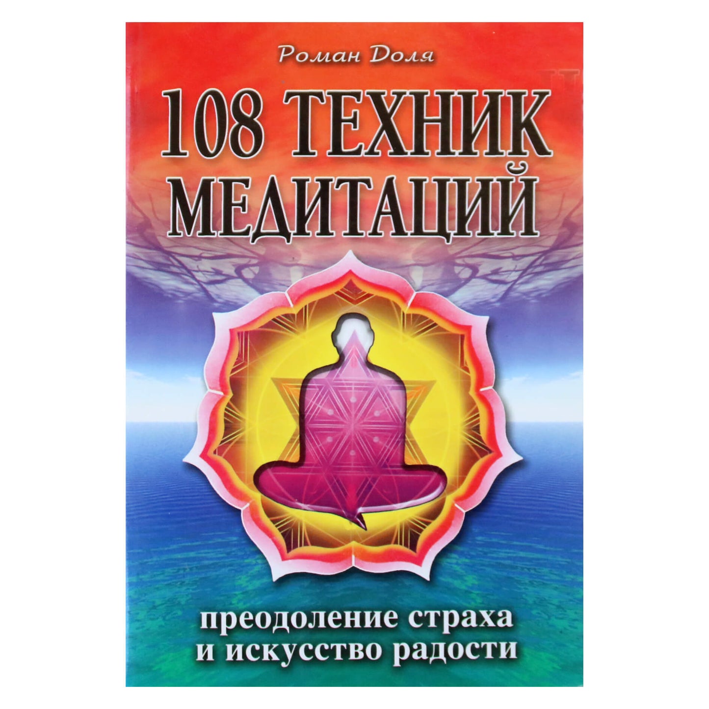 Роман Доля "108 техник медитаций. Преодоление страха и искусство радости"