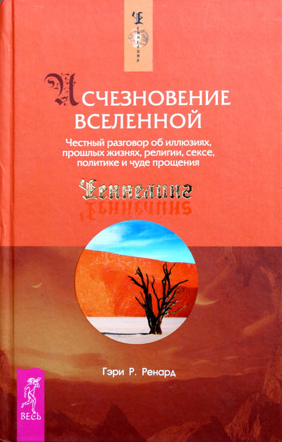 Гэри Ренард "Исчезновение Вселенной. Честный разговор об иллюзиях, прошлых жизнях, религии, сексе, политике и чуде прощения"