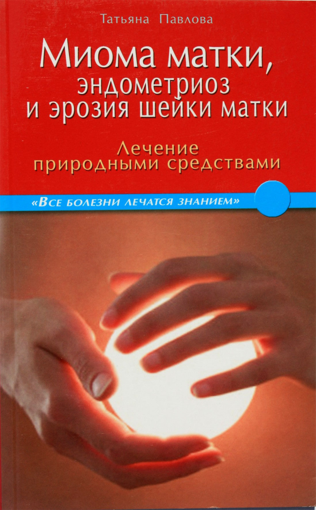 Павлова "Миома матки, эндометриоз и эрозия матки. Лечение природными средствами"