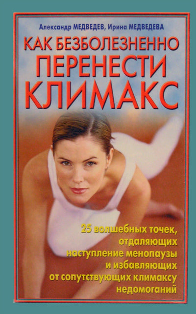 Aleksandras ir Irina Medvedevai "Kaip neskausmingai ištverti menopauzę. 25 magiški taškai"