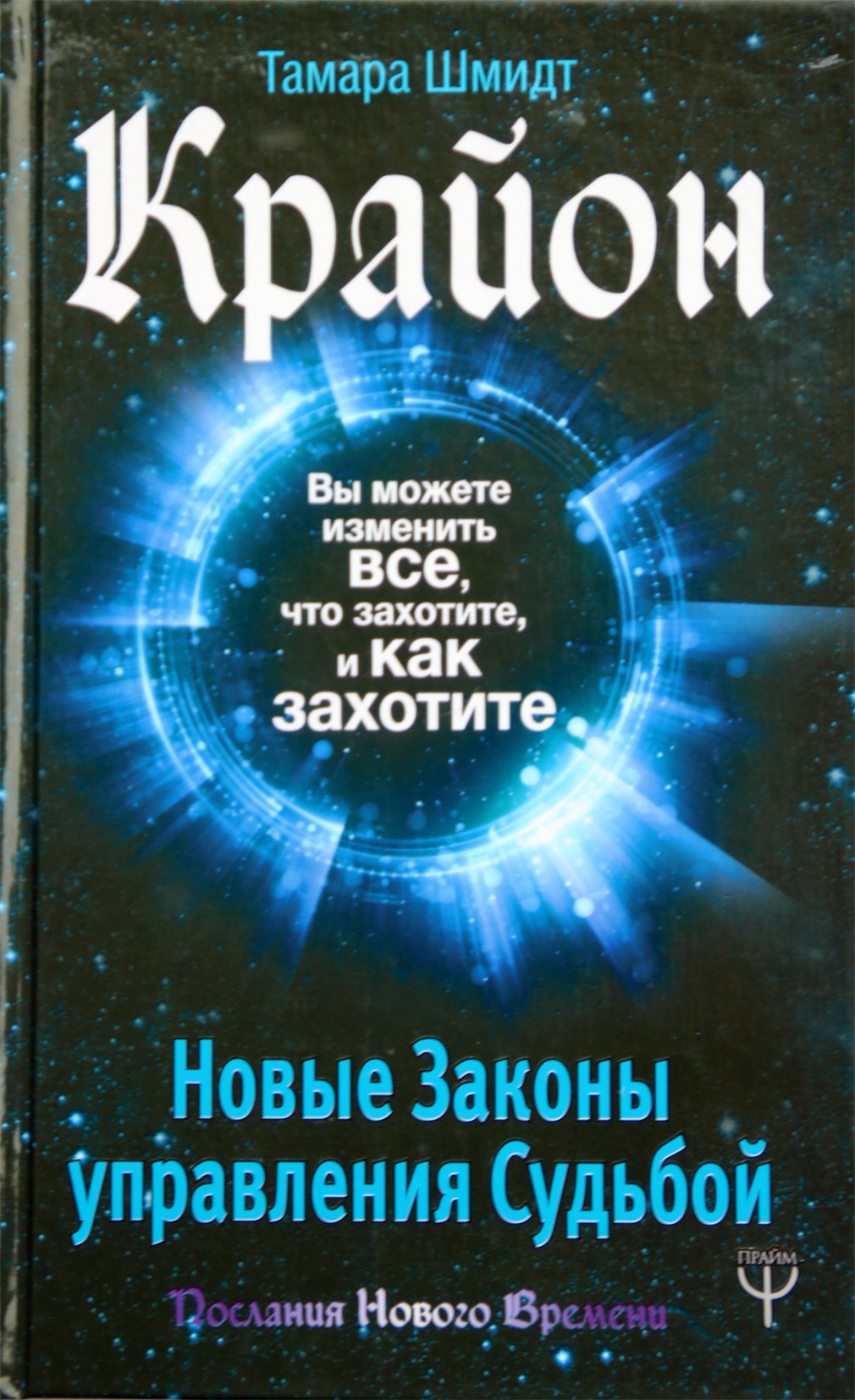 Шмидт "Крайон. Вы можете изменить все, что захотите, и как захотите. Новые Законы управления судьбой"