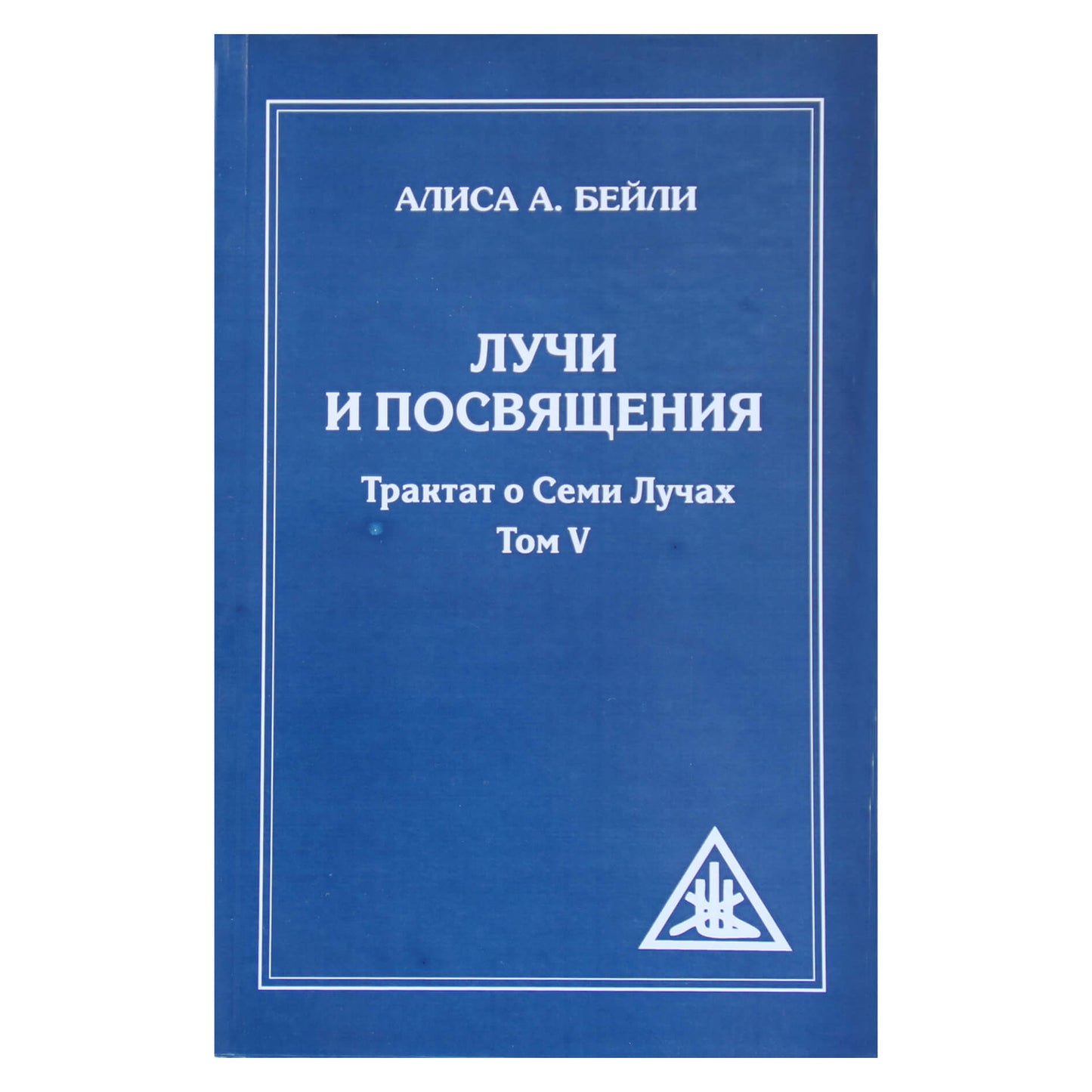 Алиса А. Бейли "Лучи и посвящения. Трактат о семи лучах. Том V"