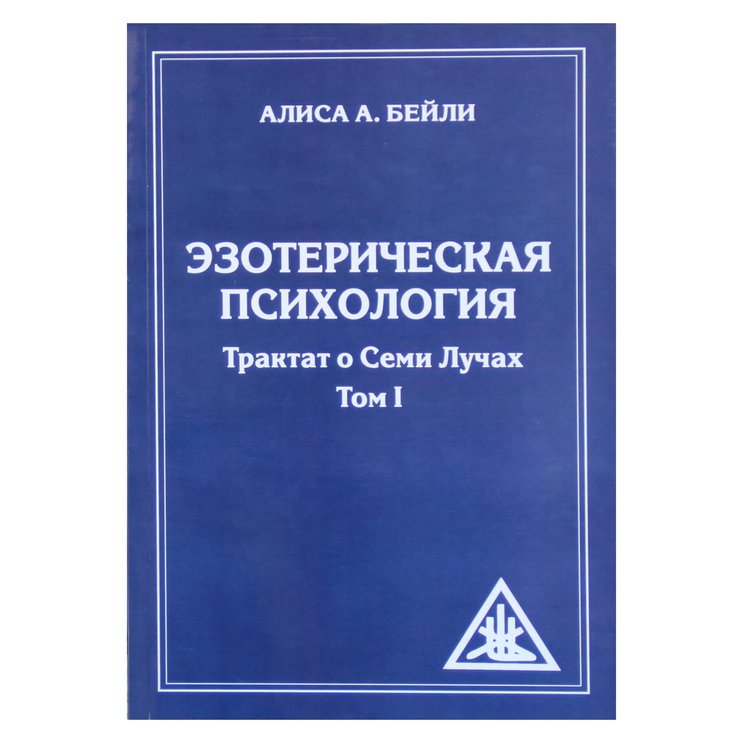 Алиса А. Бейли "Эзотерическая психология. Трактат о Семи Лучах" том I