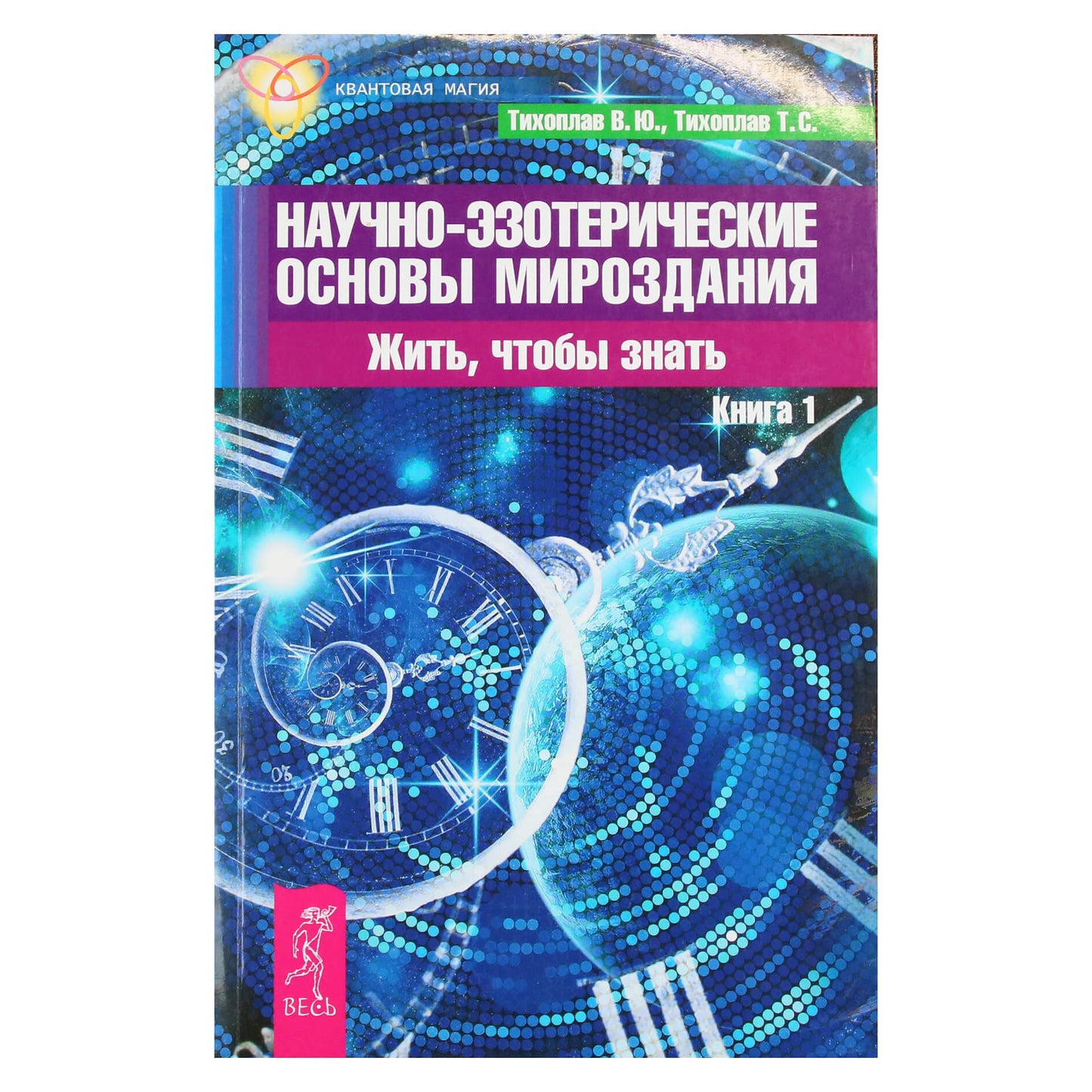 Виталий и Татьяна Тихоплав "Научно-эзотерические основы мироздания. Жить, чтобы знать" Книга 1