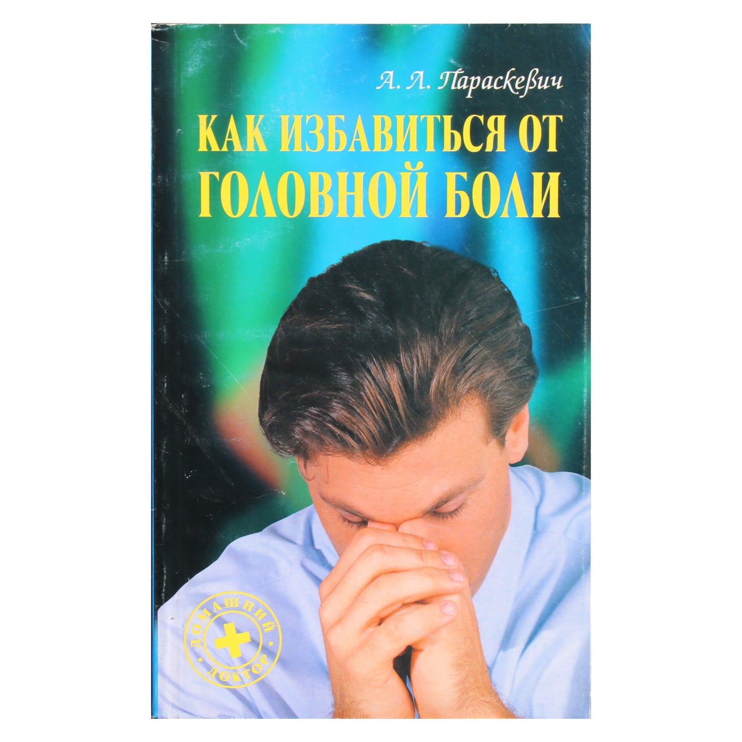 Александр Параскевич "Как избавиться от головной боли"