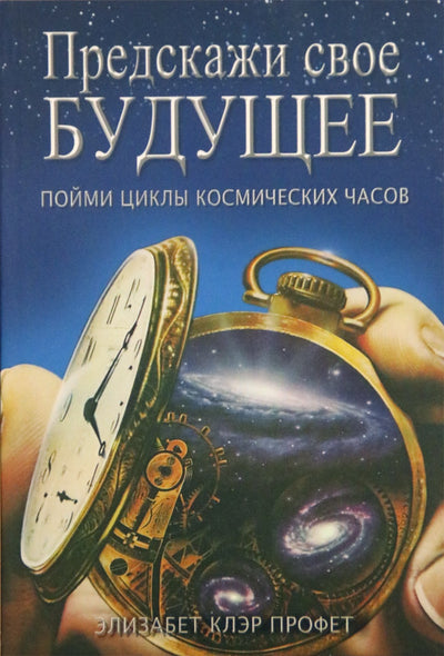 Элизабет Клэр Профет "Предскажи свое будущее. Пойми циклы космических часов"