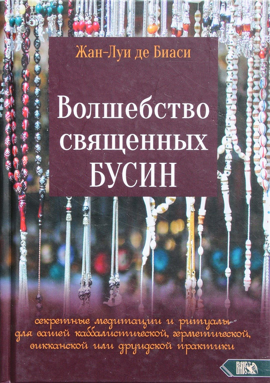 Жан-Луи де Биаси "Волшебство священных бусин: Секретные медитации и ритуалы для какаббалистической, герметической, викканской или друидской практики"