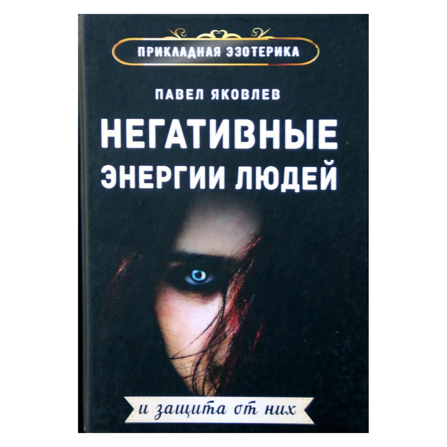Павел Яковлев "Негативные энергии людей и защита от них"