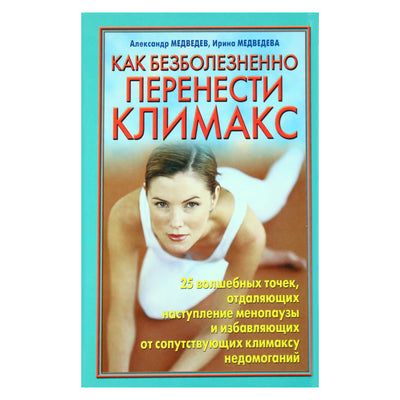 Александр и Ирина Медведевы "Как безболезненно перенести климакс. 25 волшебных точек"
