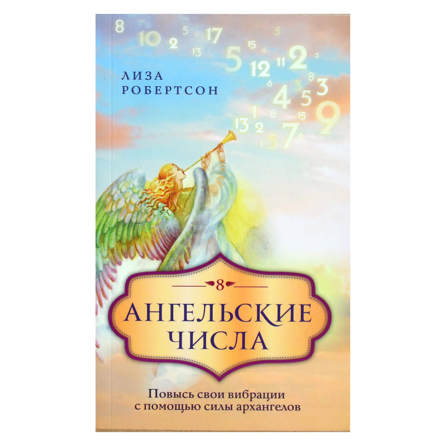 Лиза Робертсон "Ангельские числа: повысь свои вибрации с помощью силы архангелов"