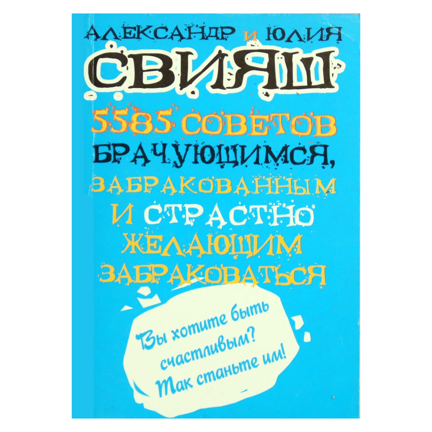 Александр и Юлия Свияш "5585 советов брачующимся, забракованным и страстно желающим забраковаться"
