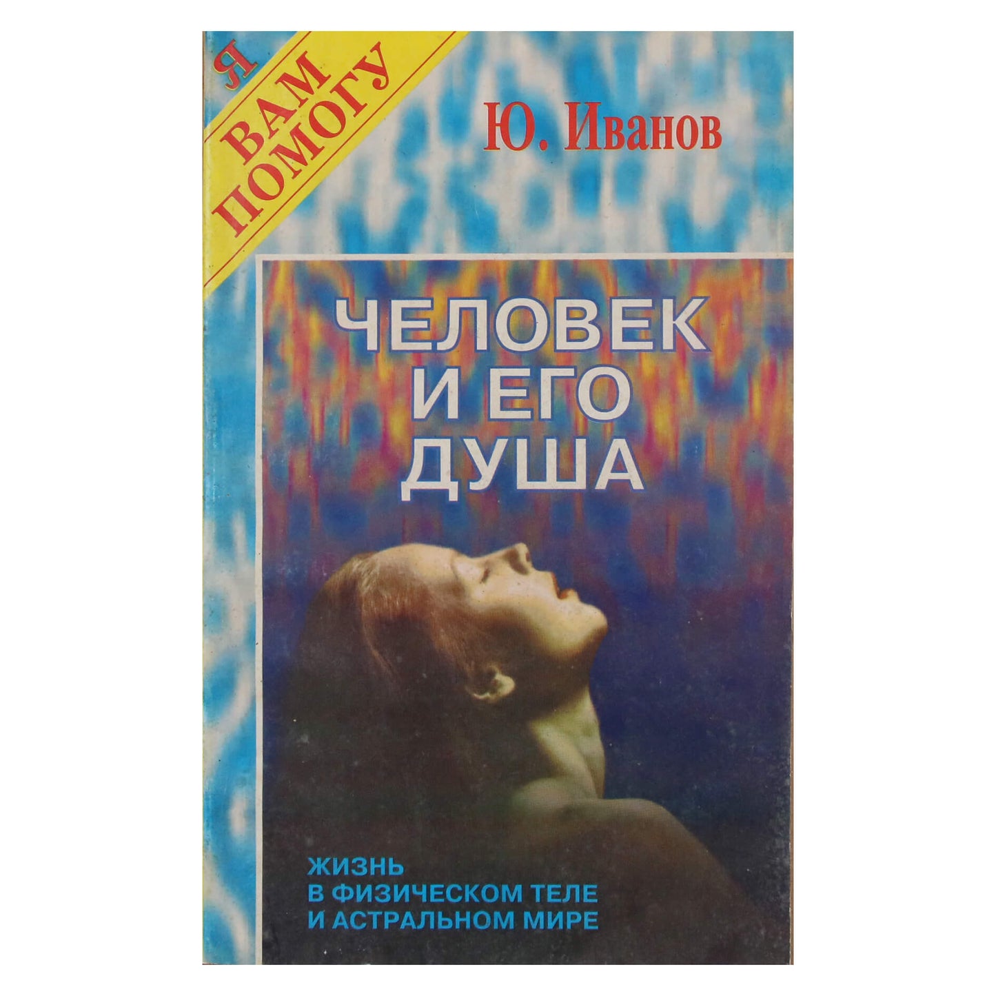 Jurijus Ivanovas "Žmogus ir jo siela. Gyvenimas fiziniame kūne ir astraliniame pasaulyje"