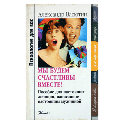 Александр Васютин "Мы будем счастливы. Пособие для настоящих женщин, написанное настоящим мужчиной"