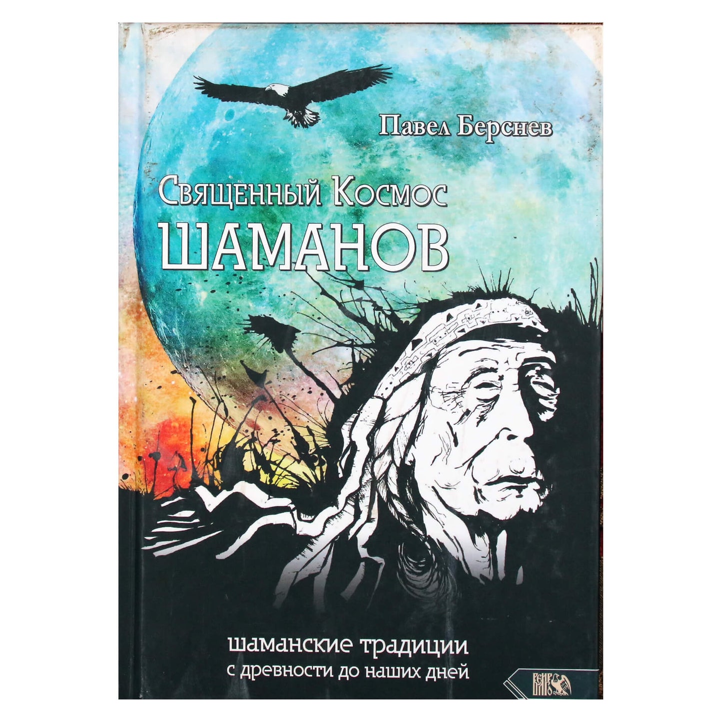 Павел Берснев "Священный Космос Шаманов. Шаманские традиции с древности до наших дней"
