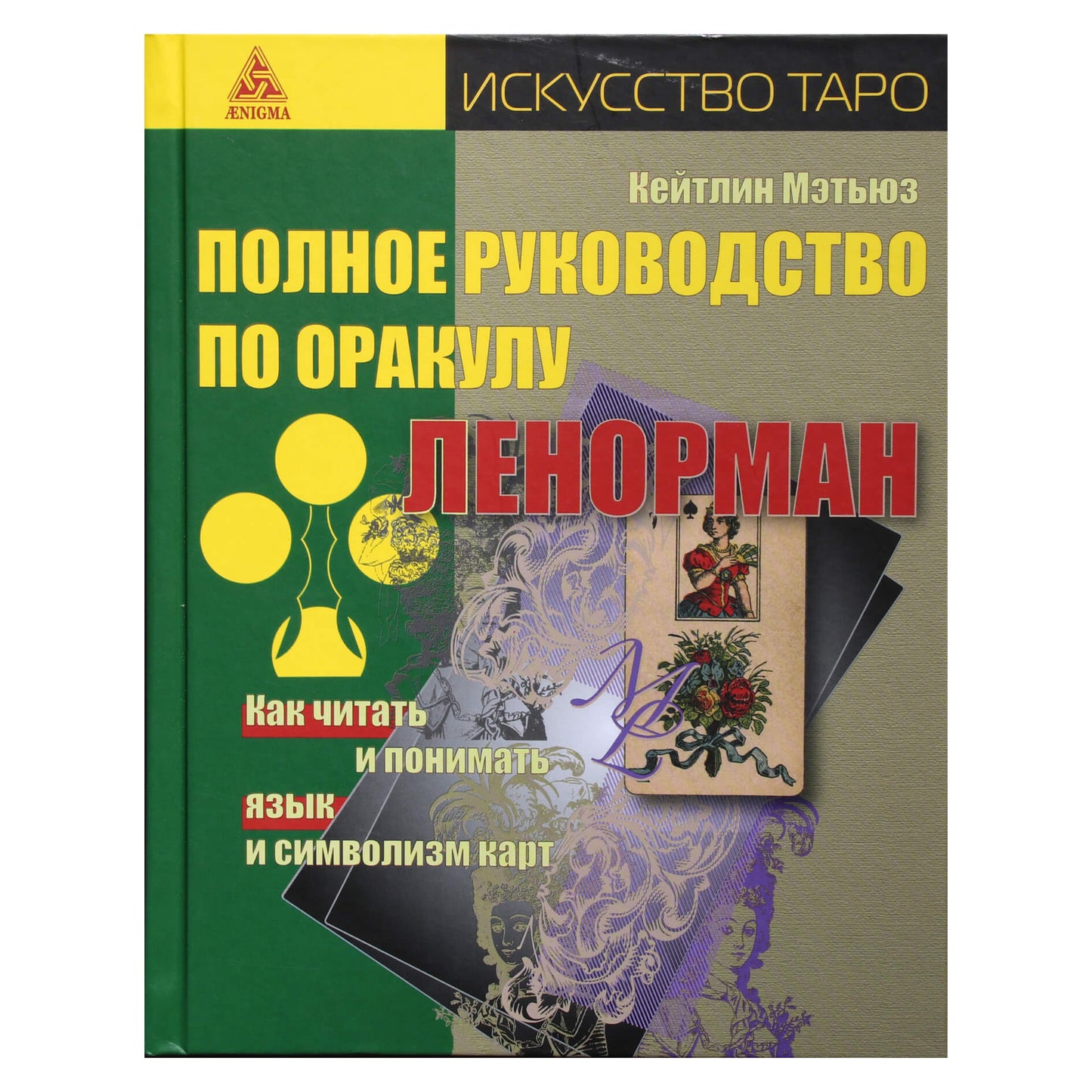 Кейтлин Мэтьюз "Полное руководство по оракулу Ленорман. Как читать и понимать язык и символизм карт" (цветная)