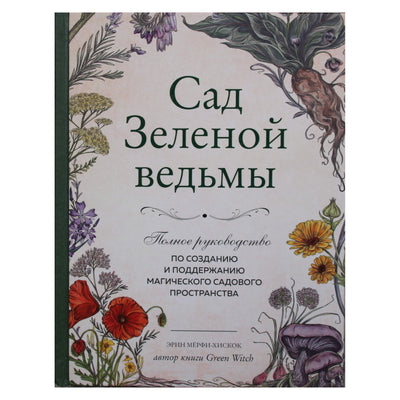 Эрин Мерфи-Хискок "Сад Зеленой ведьмы: полное руководство по созданию и поддержанию магического садового пространства"
