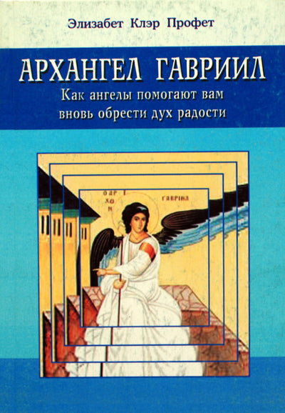 Элизабет Клэр Профет "Архангел Гавриил. Как ангелы помогают вам вновь обрести дух радости"