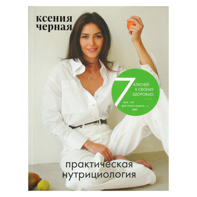Ксения Черная "7 ключей к своему здоровью: практическая нутрициология"
