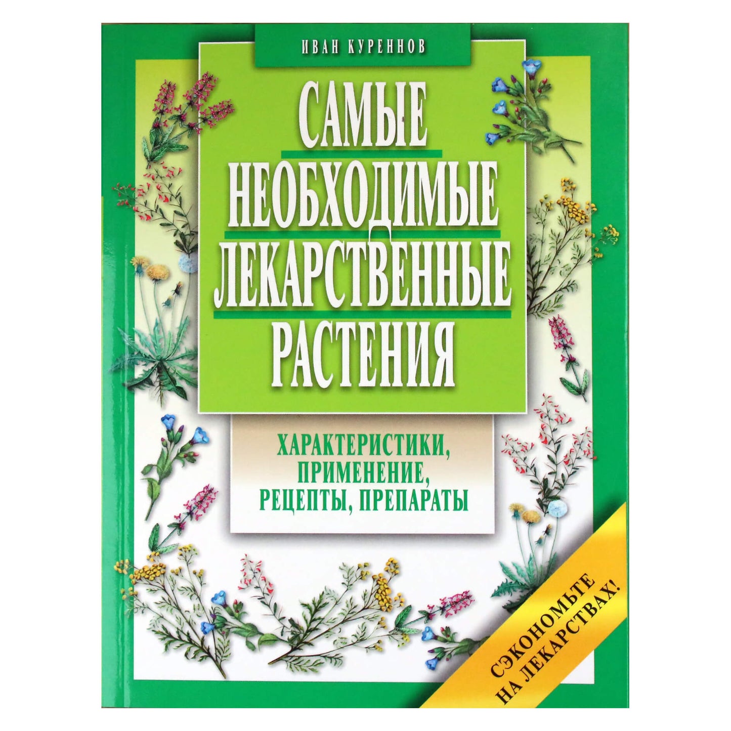 Иван Куреннов "Самые необходимые лекарственные растения. Характеристики, применение, рецепты, препараты"