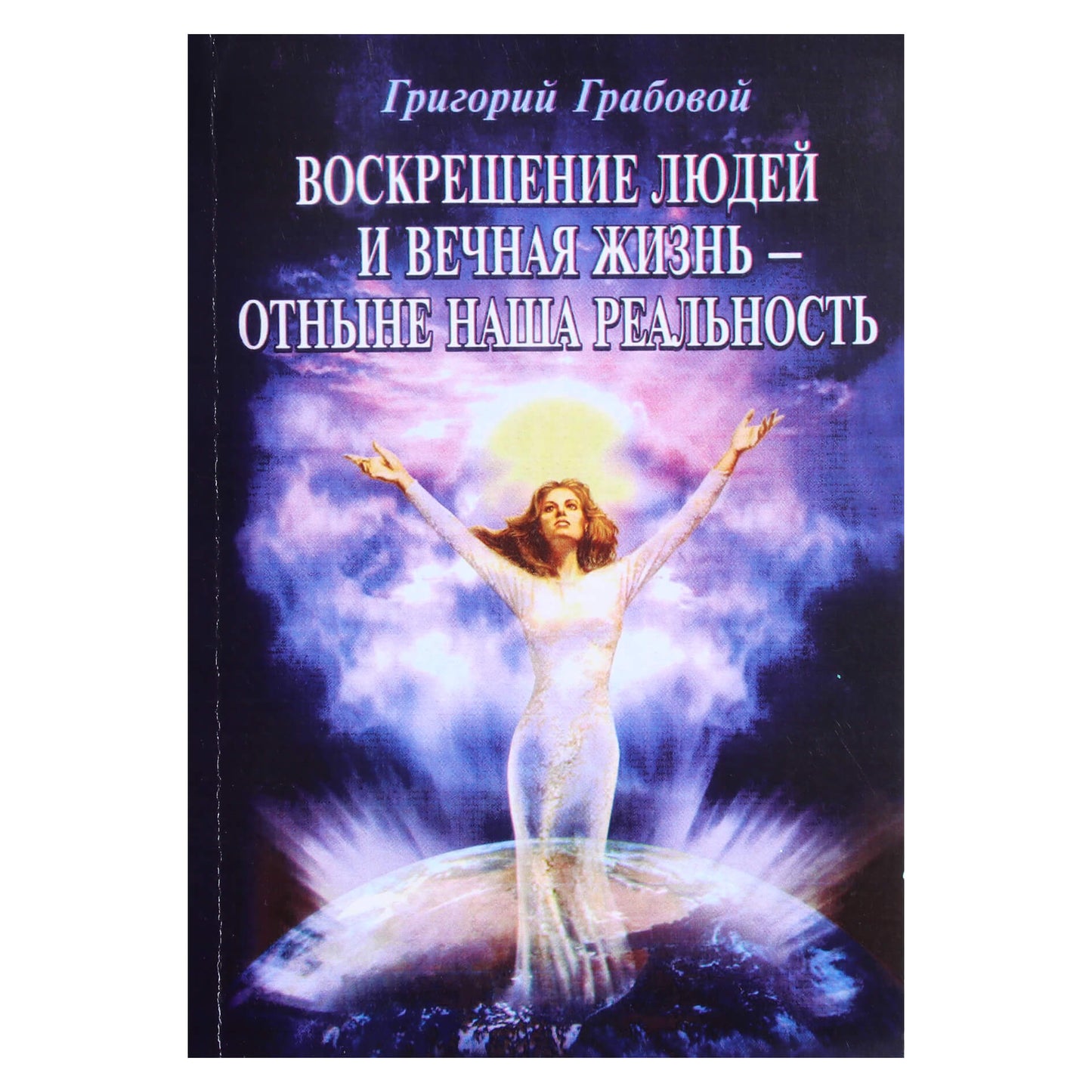 Григорий Грабовой "Воскрешение людей и вечная жизнь - отныне наша реальность"