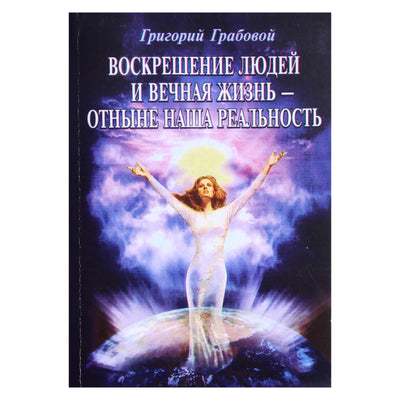 Григорий Грабовой "Воскрешение людей и вечная жизнь - отныне наша реальность"