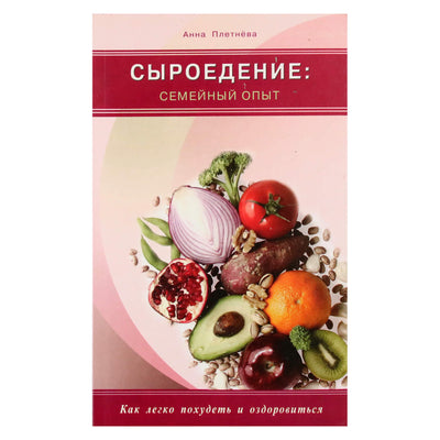Анна Плетнева "Сыроедение: семейный опыт. Как легко похудеть и оздоровиться"