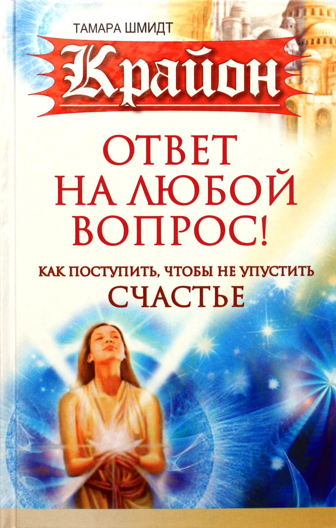 Шмидт "Крайон. Ответ на любой вопрос! Как поступить, чтобы не упустить счастье"