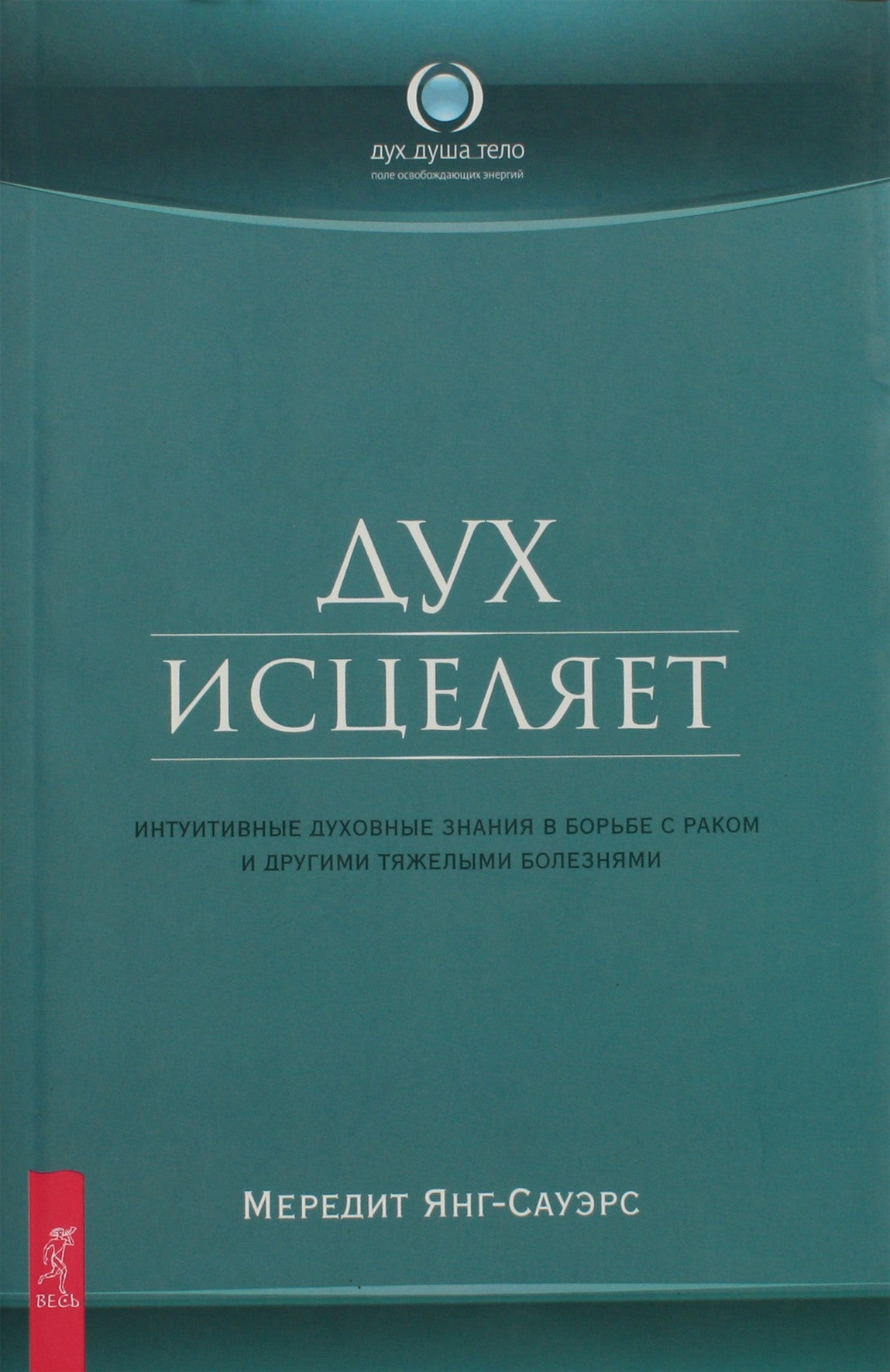 Янг-Сауэрс "Дух исцеляет. Интуитивные духовные знания в борьбе с раком и другими тяжелыми болезнями"