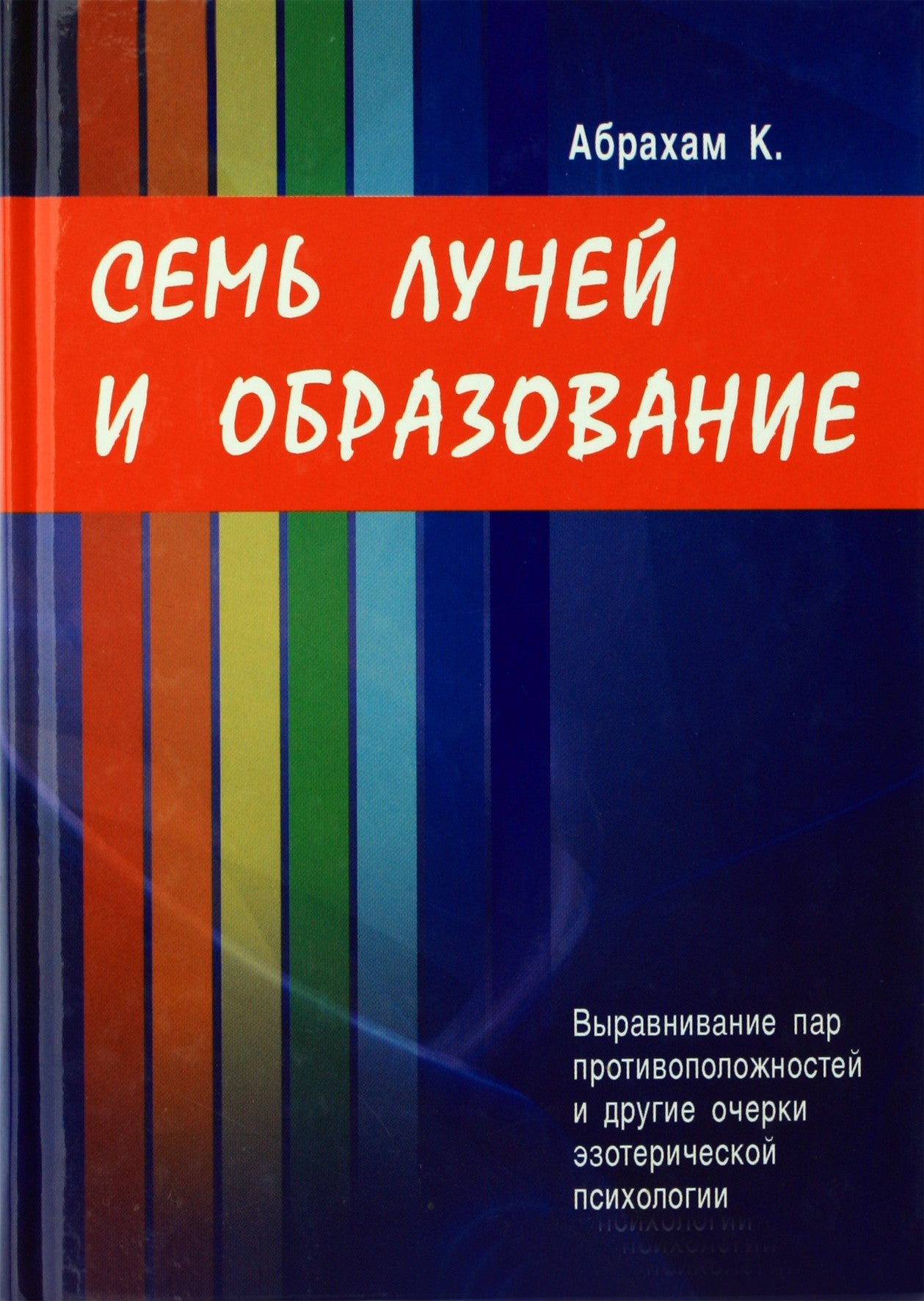 Абрахам "Семь Лучей и образование .Выравнивание пар противоположностей и другие очерки эзотерической психологии"