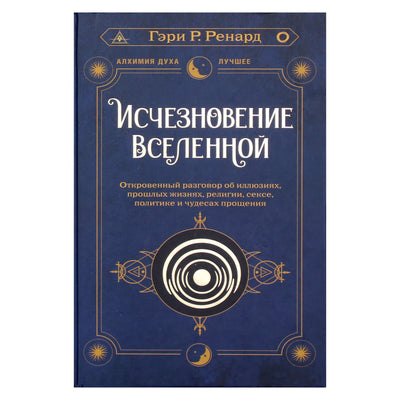 Гэри Ренард "Исчезновение Вселенной. Откровенный разговор об иллюзиях, прошлых жизнях, религии, сексе, политике и чуде прощения"
