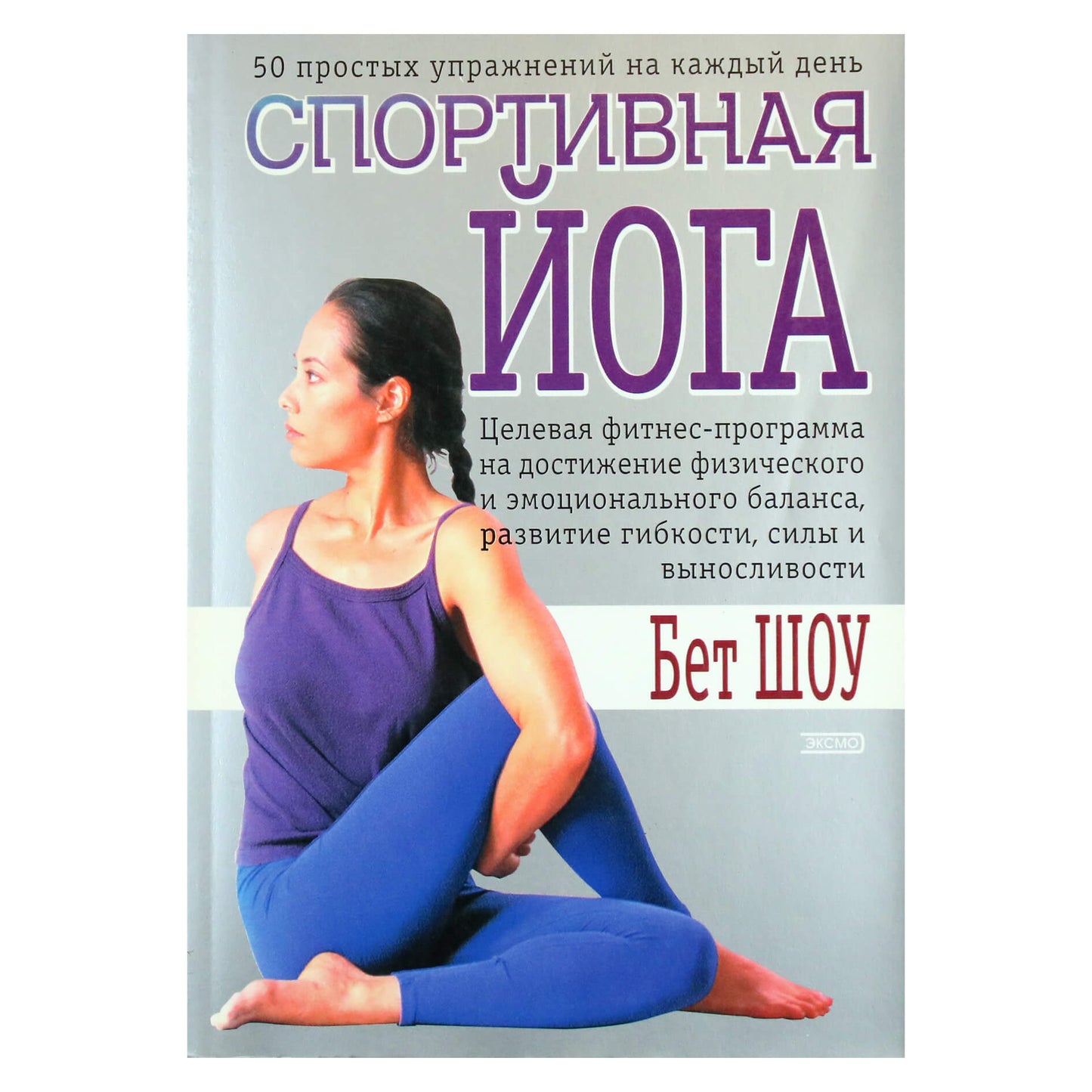 Бет Шоу "Спортивная йога (целевая фитнес-программа на достижение физического и эмоционального баланса, развитие гибкости, силы и выносливости)"