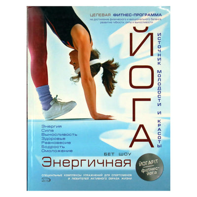 Бет Шоу "Энергичная йога (специальные комплексы упражнений для спортсменов и любителей активного образа жизни)"