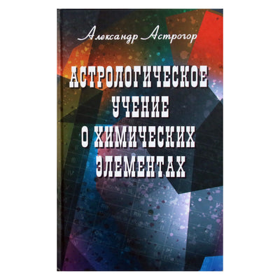 Александр Астрогор "Астрологическое учение о химических элементах"