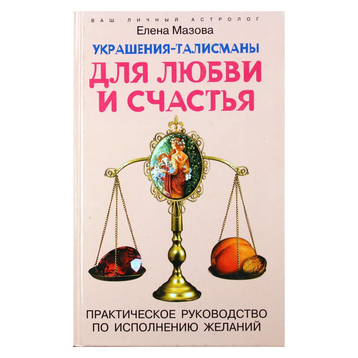 Елена Мазова "Украшения-талисманы для любви и счастья. Практическое руководство по исполнению желаний"