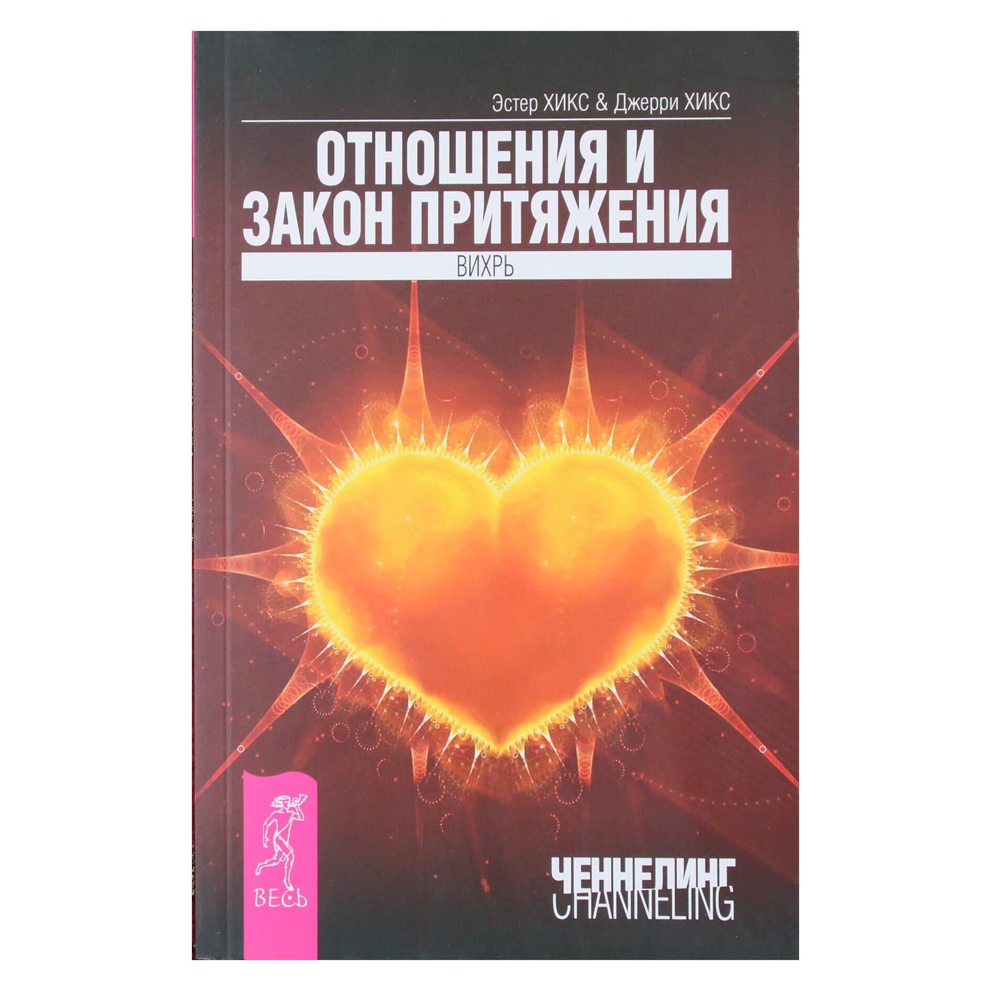 Эстер и Джерри Хикс "Отношения и закон притяжения. Вихрь"