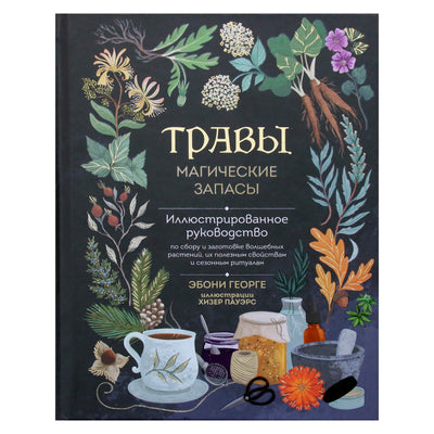 Эбони Георге "Травы. Магические запасы. Иллюстрированное руководство по сбору и заготовке волшебных растений"