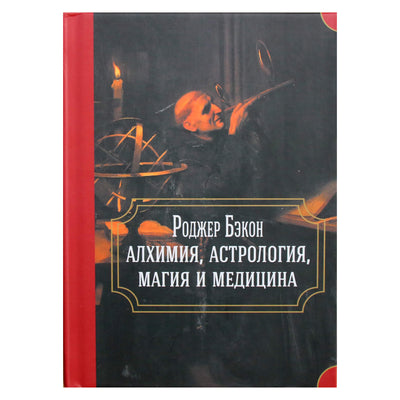 Роджер Бэкон "Алхимия, астрология, магия и медицина" (сборник)