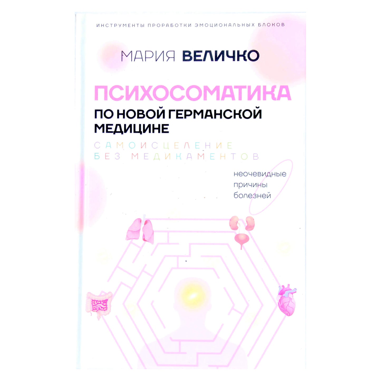 Мария Величко "Психосоматика по Новой Германской медицине. Неочевидные причины болезней"